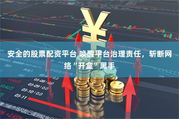 安全的股票配资平台 唤醒平台治理责任，斩断网络“开盒”黑手